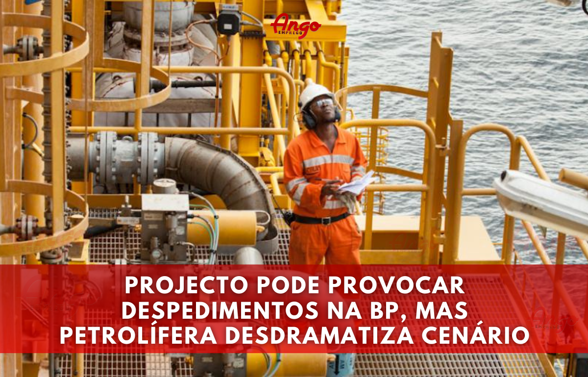 Desemprego: Pode haver despedimento em Massa na BP Angola