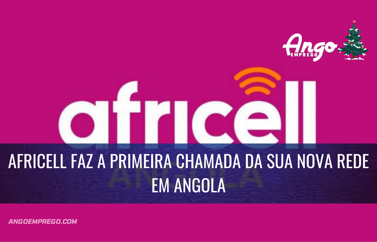 Africell realizou a primeira chamada da sua nova rede em Angola - Ango