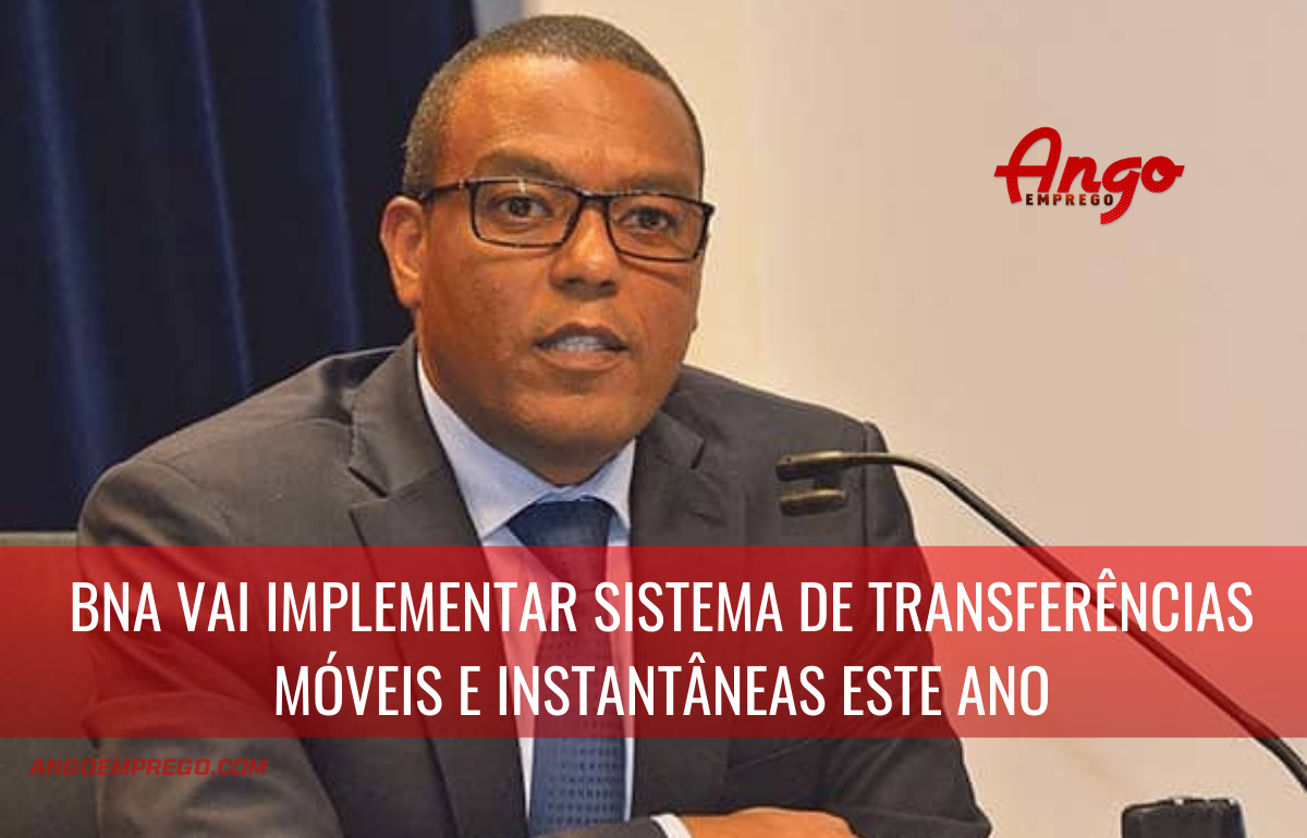 BNA vai implementar durante o ano de 2022 um sistema de transferências móveis e instantâneas