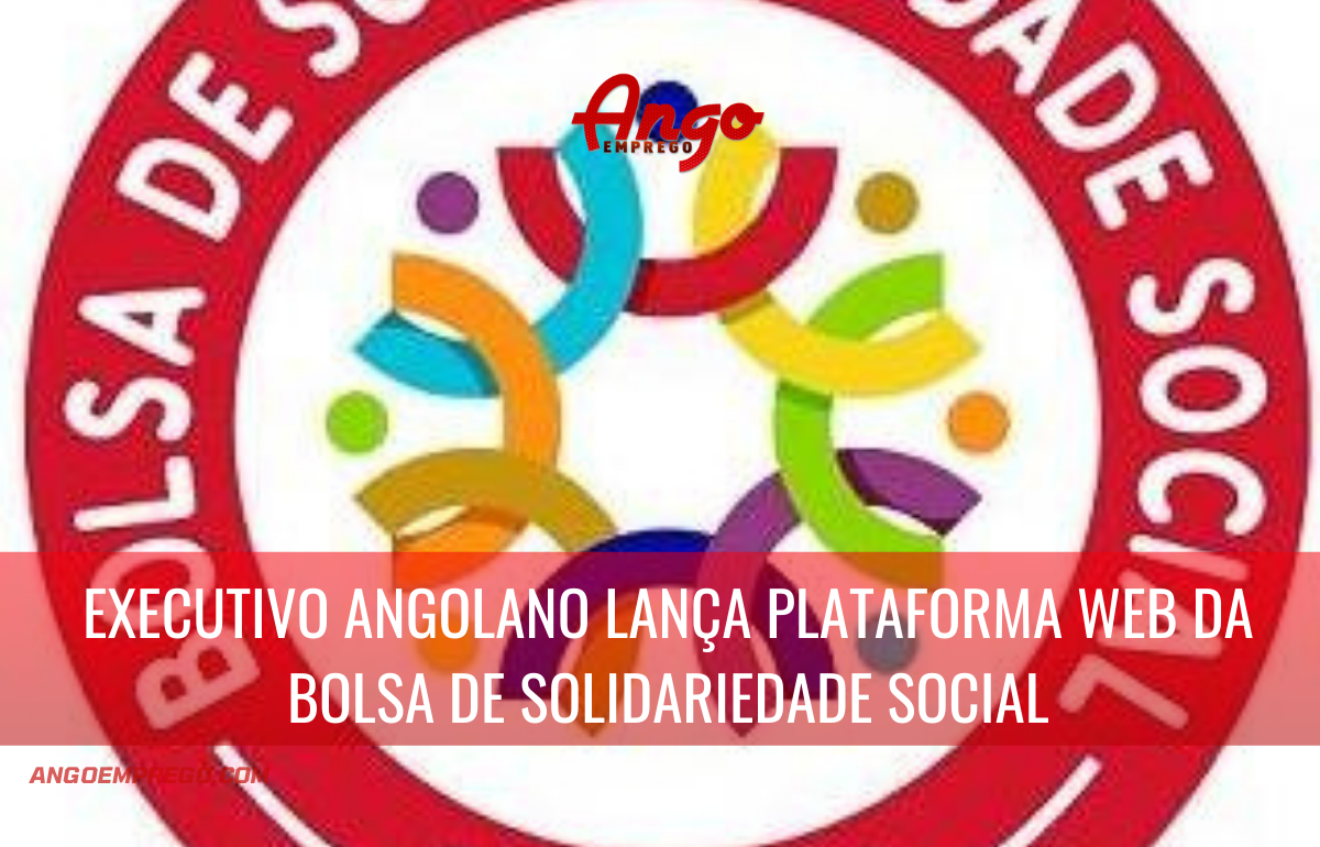 Executivo Angolano lança plataforma web da Bolsa de Solidariedade Social (BSS)