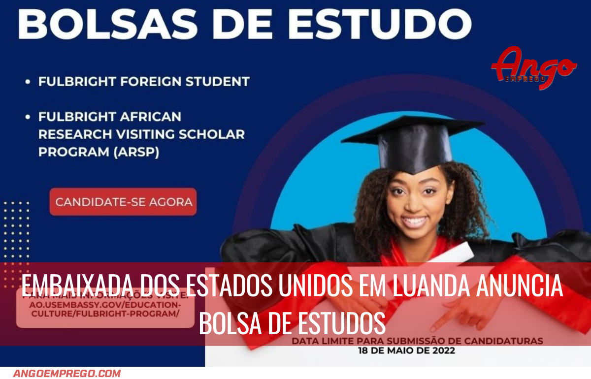 Embaixada dos Estados Unidos em Luanda anuncia Bolsa de Estudos | Aberto as candidaturas para os Programas de Mestrado Fulbright Foreign Student