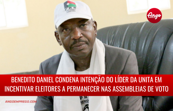 Benedito Daniel condena ideia do líder da UNITA em incentivar eleitores a permanecer nas Assembleias de voto