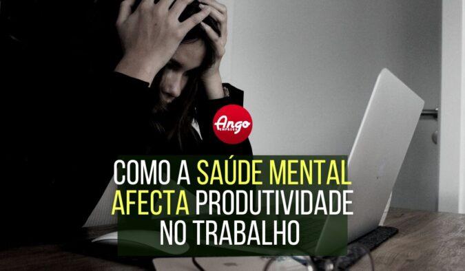 Como A Saúde Mental Afecta Produtividade No Trabalho Ango Emprego
