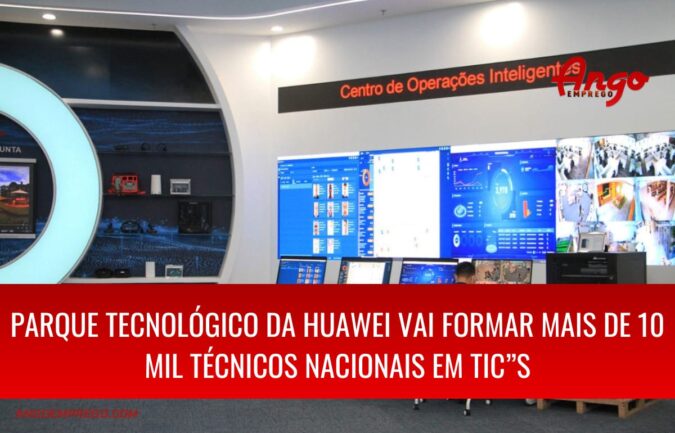 Parque tecnológico da Huawei em Angola vai formar mais de 10 mil técnicos nacionais em TIC”s