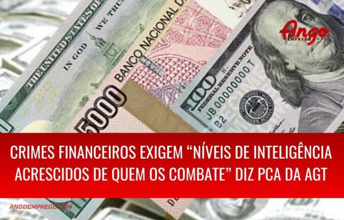 Crimes financeiros exigem “níveis de inteligência acrescidos de quem os combate” diz PCA da AGT