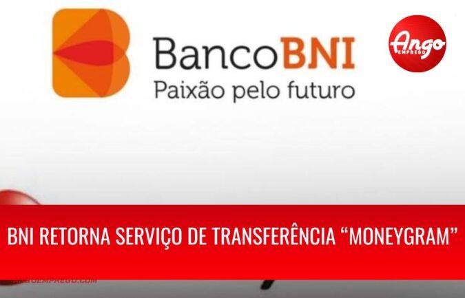 BNI retorna serviço de transferência “Moneygram” com vista a facilitar a transacção de valores para o exterior