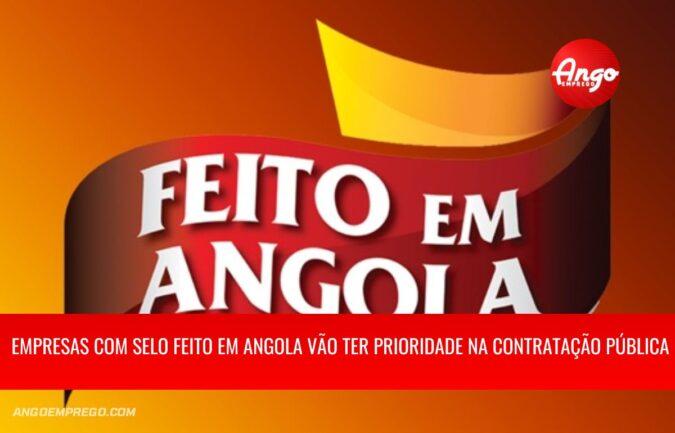 Empresas com Selo Feito em Angola vão ter prioridade na contratação pública a partir de 1 de Janeiro de 2024