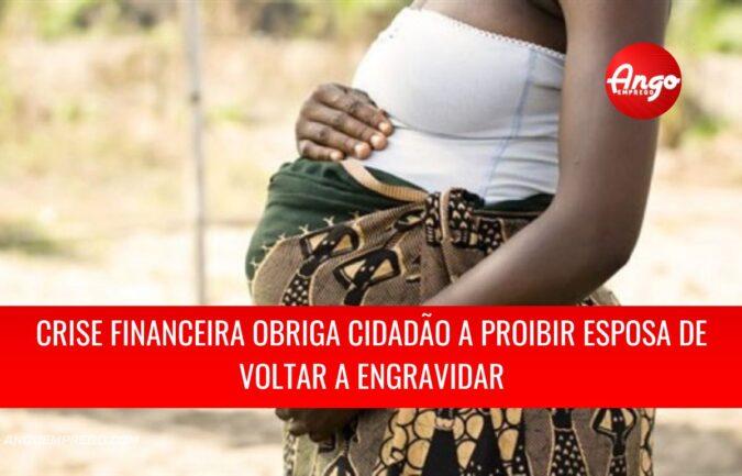 Cidadão proíbe a esposa de voltar a engravidar devido a crise financeira em Luanda