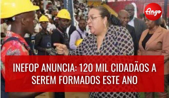 INEFOP vai formar 120 mil cidadãos este ano Segundo o Jornal de Angola