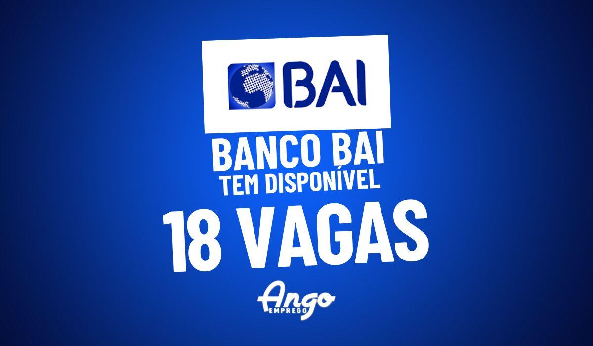 Banco BAI abre 18 Vagas: Oportunidade de OURO